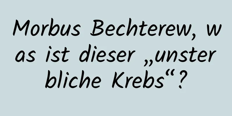 Morbus Bechterew, was ist dieser „unsterbliche Krebs“?