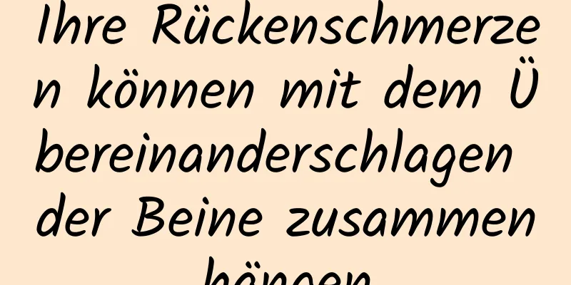 Ihre Rückenschmerzen können mit dem Übereinanderschlagen der Beine zusammenhängen
