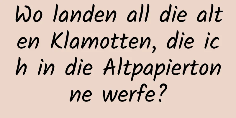 Wo landen all die alten Klamotten, die ich in die Altpapiertonne werfe?