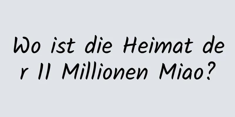 Wo ist die Heimat der 11 Millionen Miao?