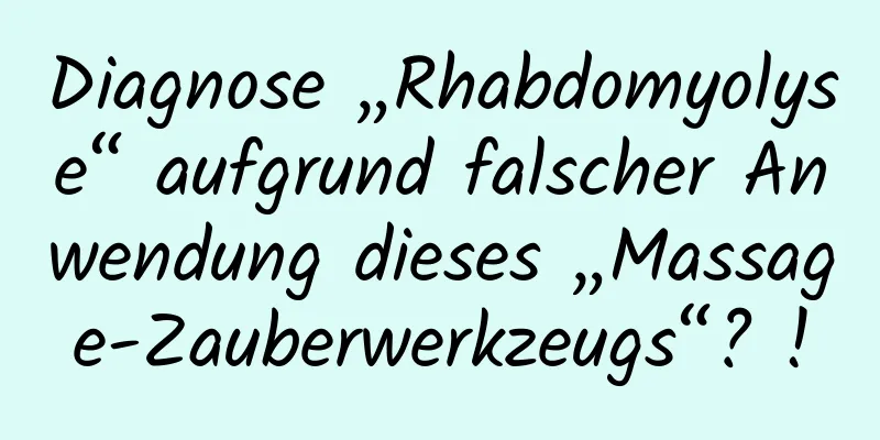 Diagnose „Rhabdomyolyse“ aufgrund falscher Anwendung dieses „Massage-Zauberwerkzeugs“? !