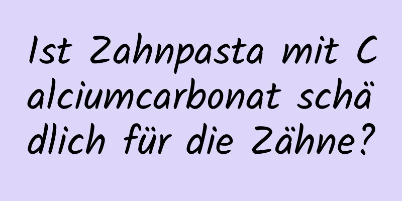 Ist Zahnpasta mit Calciumcarbonat schädlich für die Zähne?