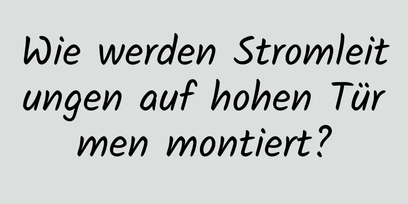 Wie werden Stromleitungen auf hohen Türmen montiert?