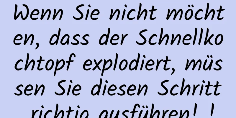 Wenn Sie nicht möchten, dass der Schnellkochtopf explodiert, müssen Sie diesen Schritt richtig ausführen! !