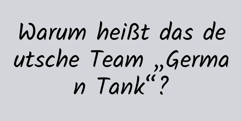 Warum heißt das deutsche Team „German Tank“?