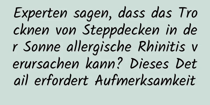 Experten sagen, dass das Trocknen von Steppdecken in der Sonne allergische Rhinitis verursachen kann? Dieses Detail erfordert Aufmerksamkeit