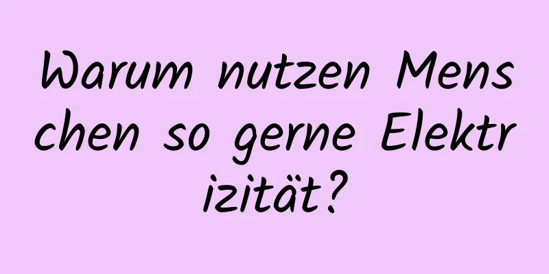 Warum nutzen Menschen so gerne Elektrizität?