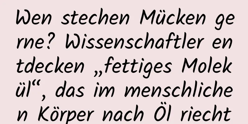 Wen stechen Mücken gerne? Wissenschaftler entdecken „fettiges Molekül“, das im menschlichen Körper nach Öl riecht