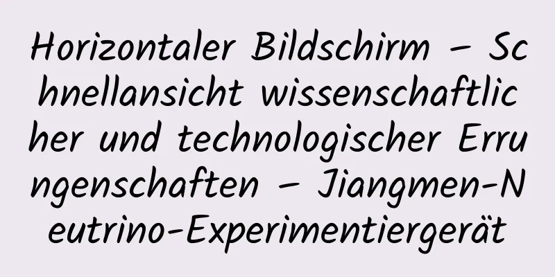 Horizontaler Bildschirm – Schnellansicht wissenschaftlicher und technologischer Errungenschaften – Jiangmen-Neutrino-Experimentiergerät