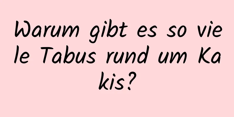 Warum gibt es so viele Tabus rund um Kakis?