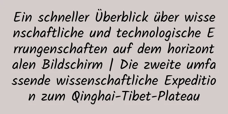 Ein schneller Überblick über wissenschaftliche und technologische Errungenschaften auf dem horizontalen Bildschirm | Die zweite umfassende wissenschaftliche Expedition zum Qinghai-Tibet-Plateau