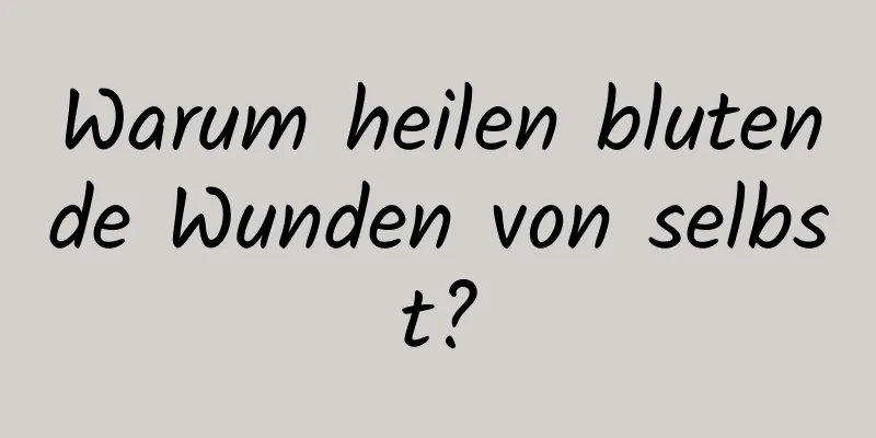 Warum heilen blutende Wunden von selbst?