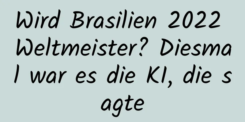 Wird Brasilien 2022 Weltmeister? Diesmal war es die KI, die sagte