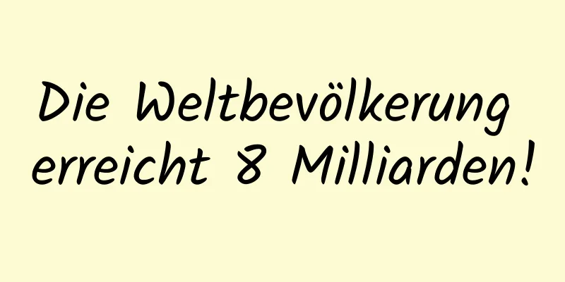 Die Weltbevölkerung erreicht 8 Milliarden!
