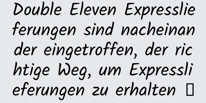 Double Eleven Expresslieferungen sind nacheinander eingetroffen, der richtige Weg, um Expresslieferungen zu erhalten →