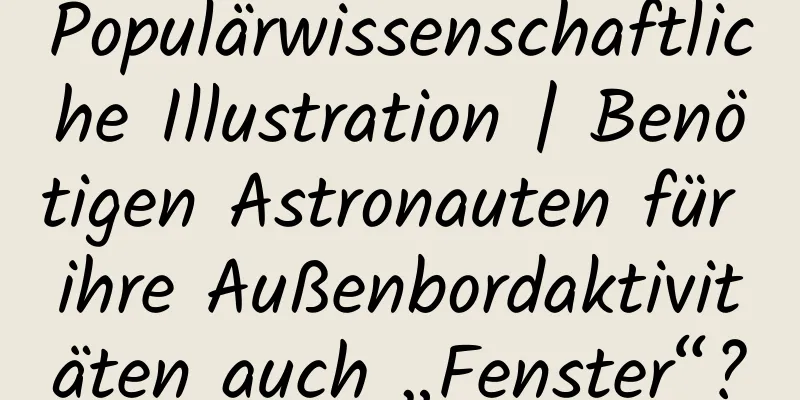 Populärwissenschaftliche Illustration | Benötigen Astronauten für ihre Außenbordaktivitäten auch „Fenster“?