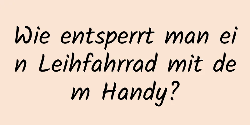 Wie entsperrt man ein Leihfahrrad mit dem Handy?