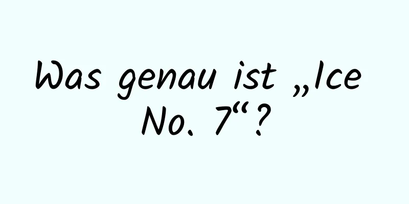 Was genau ist „Ice No. 7“?