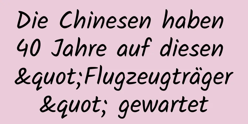 Die Chinesen haben 40 Jahre auf diesen "Flugzeugträger" gewartet