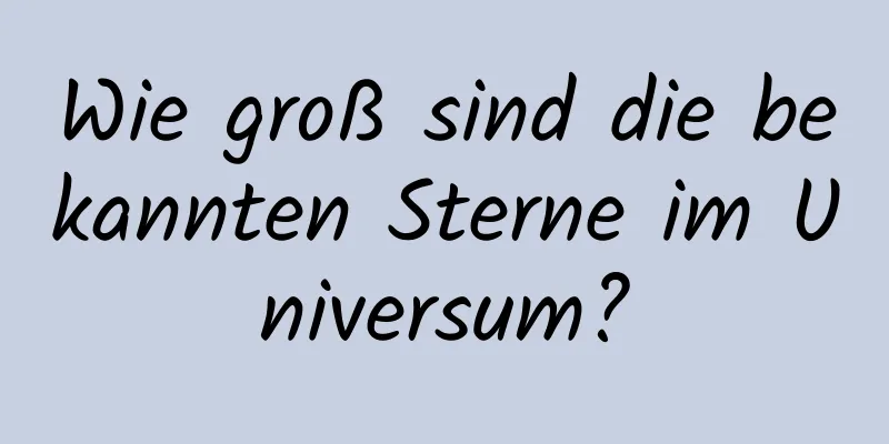 Wie groß sind die bekannten Sterne im Universum?