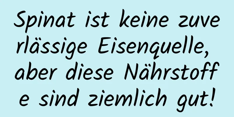 Spinat ist keine zuverlässige Eisenquelle, aber diese Nährstoffe sind ziemlich gut!
