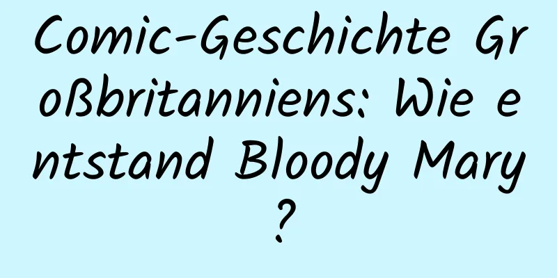 Comic-Geschichte Großbritanniens: Wie entstand Bloody Mary?