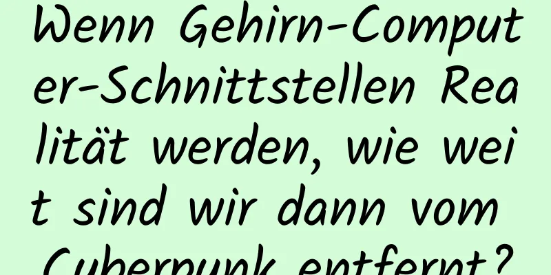 Wenn Gehirn-Computer-Schnittstellen Realität werden, wie weit sind wir dann vom Cyberpunk entfernt?