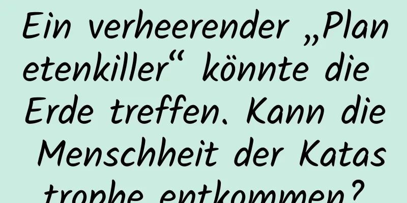 Ein verheerender „Planetenkiller“ könnte die Erde treffen. Kann die Menschheit der Katastrophe entkommen?