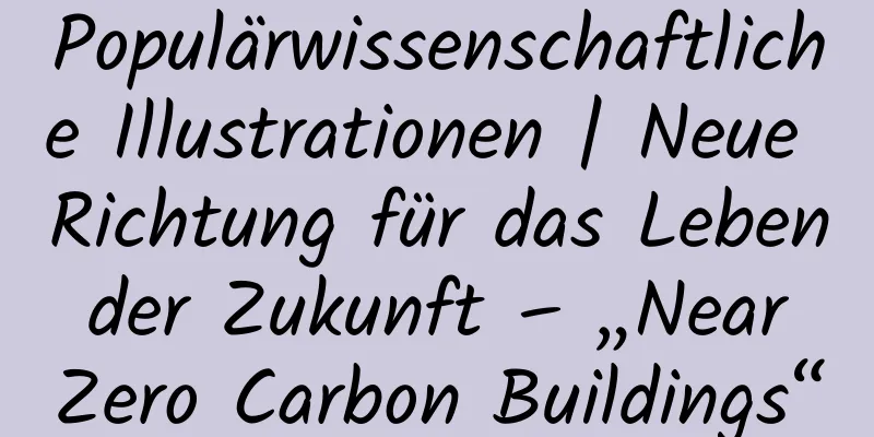 Populärwissenschaftliche Illustrationen | Neue Richtung für das Leben der Zukunft – „Near Zero Carbon Buildings“