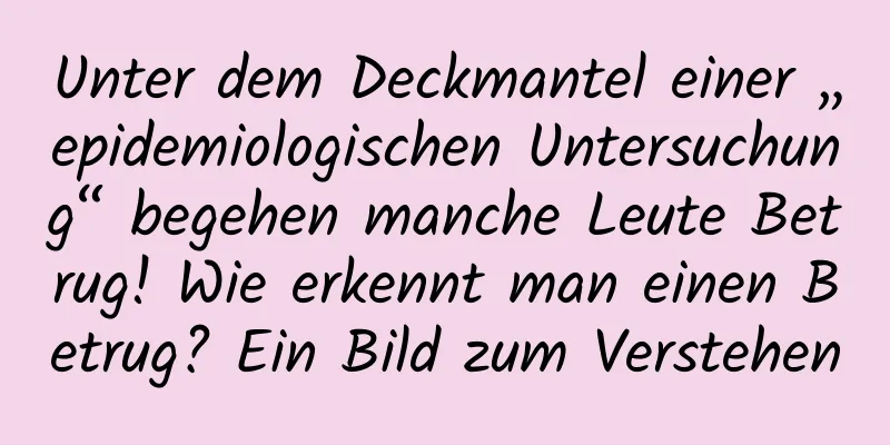 Unter dem Deckmantel einer „epidemiologischen Untersuchung“ begehen manche Leute Betrug! Wie erkennt man einen Betrug? Ein Bild zum Verstehen