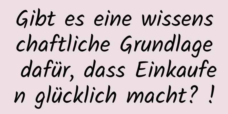Gibt es eine wissenschaftliche Grundlage dafür, dass Einkaufen glücklich macht? !