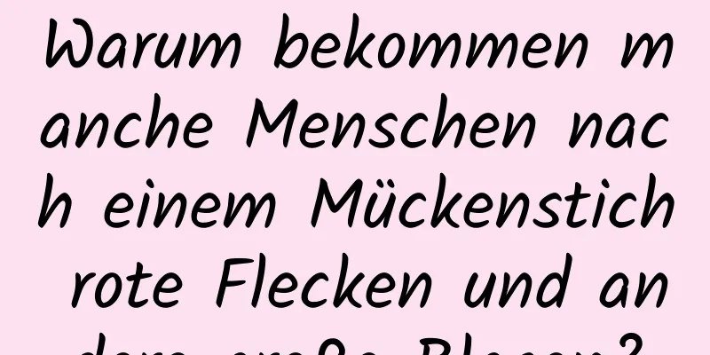 Warum bekommen manche Menschen nach einem Mückenstich rote Flecken und andere große Blasen?
