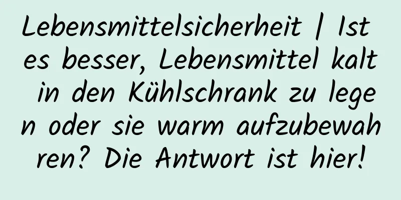 Lebensmittelsicherheit | Ist es besser, Lebensmittel kalt in den Kühlschrank zu legen oder sie warm aufzubewahren? Die Antwort ist hier!
