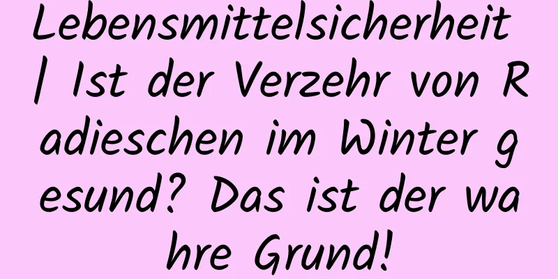 Lebensmittelsicherheit | Ist der Verzehr von Radieschen im Winter gesund? Das ist der wahre Grund!