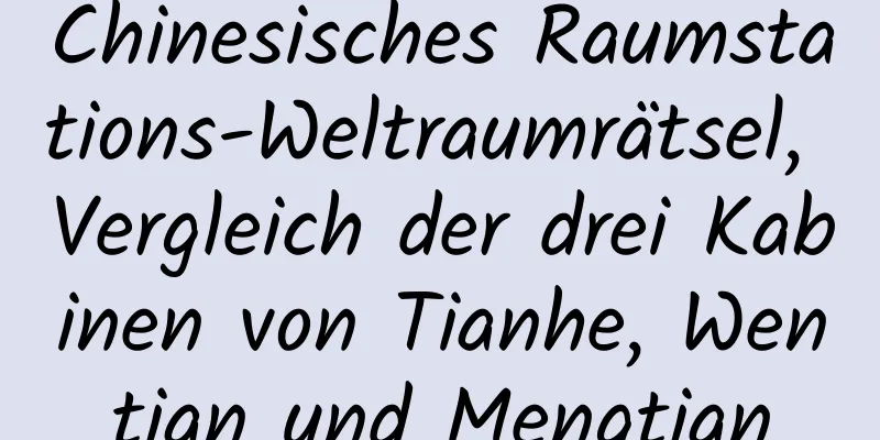 Chinesisches Raumstations-Weltraumrätsel, Vergleich der drei Kabinen von Tianhe, Wentian und Mengtian