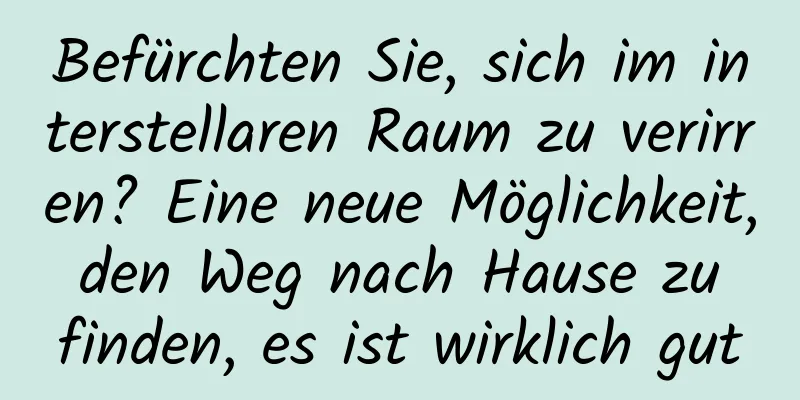 Befürchten Sie, sich im interstellaren Raum zu verirren? Eine neue Möglichkeit, den Weg nach Hause zu finden, es ist wirklich gut