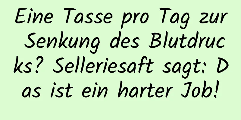 Eine Tasse pro Tag zur Senkung des Blutdrucks? Selleriesaft sagt: Das ist ein harter Job!