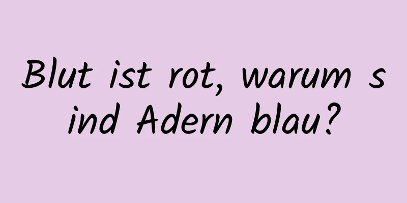 Blut ist rot, warum sind Adern blau?
