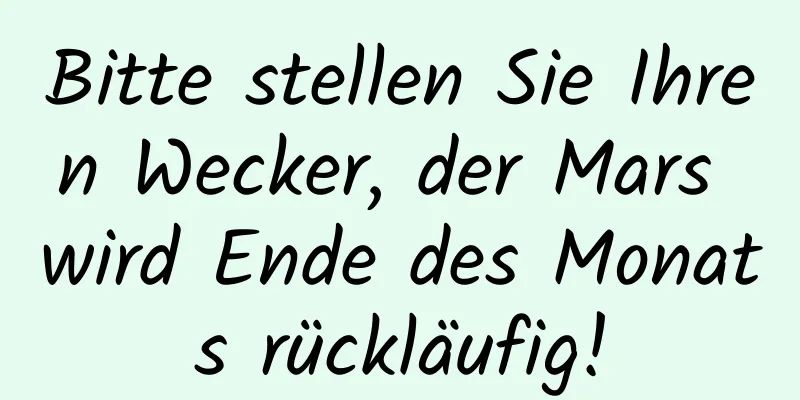 Bitte stellen Sie Ihren Wecker, der Mars wird Ende des Monats rückläufig!
