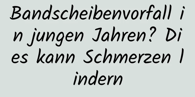 Bandscheibenvorfall in jungen Jahren? Dies kann Schmerzen lindern