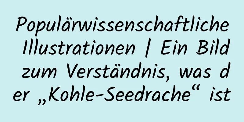 Populärwissenschaftliche Illustrationen | Ein Bild zum Verständnis, was der „Kohle-Seedrache“ ist