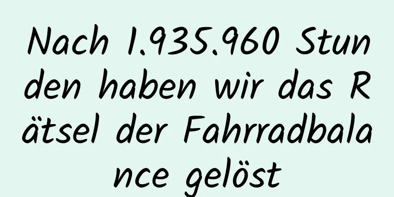 Nach 1.935.960 Stunden haben wir das Rätsel der Fahrradbalance gelöst