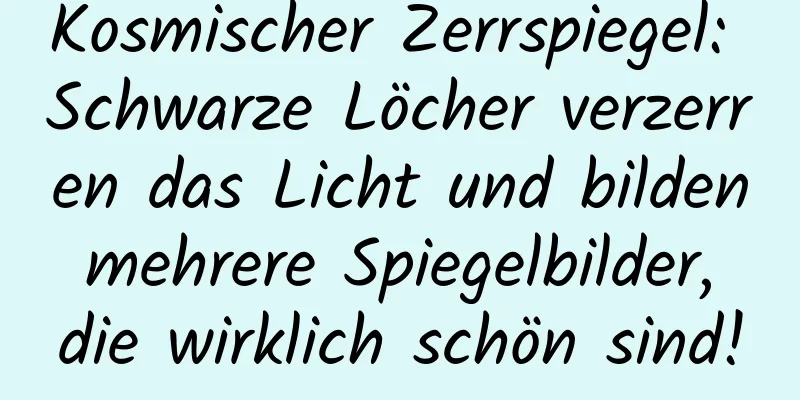 Kosmischer Zerrspiegel: Schwarze Löcher verzerren das Licht und bilden mehrere Spiegelbilder, die wirklich schön sind!