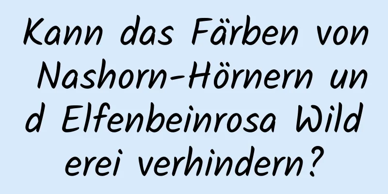 Kann das Färben von Nashorn-Hörnern und Elfenbeinrosa Wilderei verhindern?