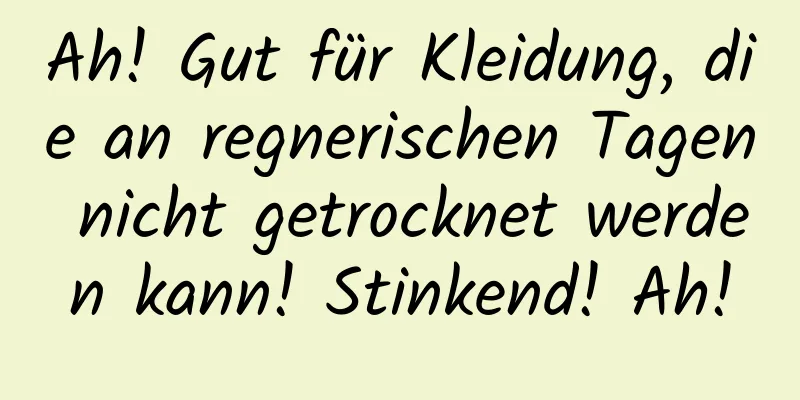 Ah! Gut für Kleidung, die an regnerischen Tagen nicht getrocknet werden kann! Stinkend! Ah!