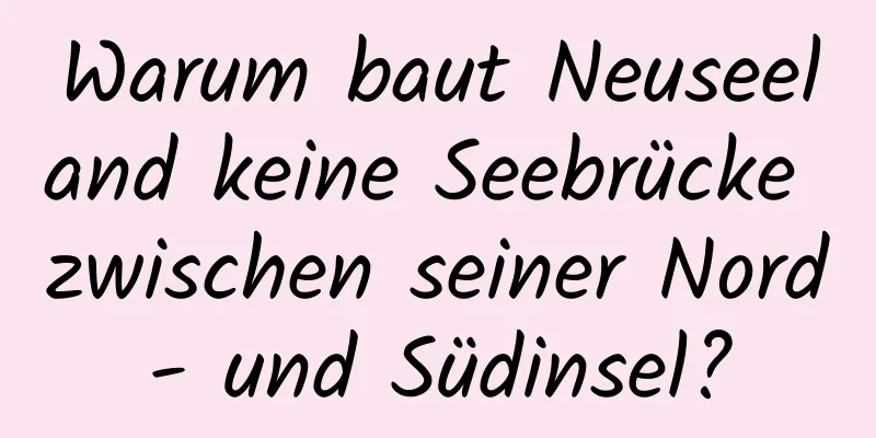 Warum baut Neuseeland keine Seebrücke zwischen seiner Nord- und Südinsel?
