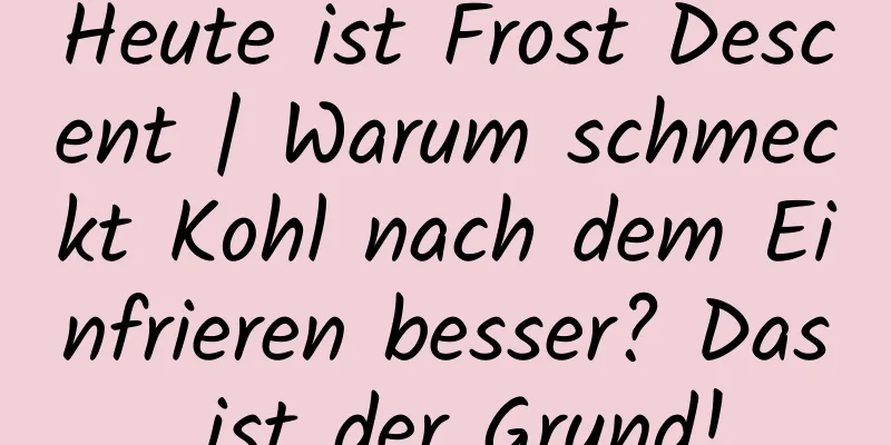Heute ist Frost Descent | Warum schmeckt Kohl nach dem Einfrieren besser? Das ist der Grund!