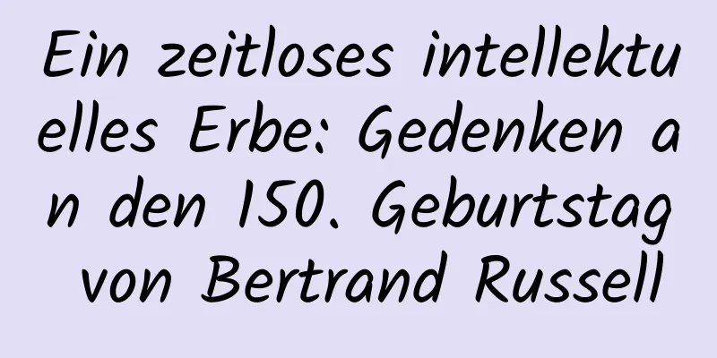 Ein zeitloses intellektuelles Erbe: Gedenken an den 150. Geburtstag von Bertrand Russell