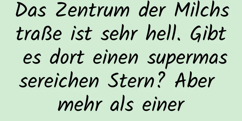Das Zentrum der Milchstraße ist sehr hell. Gibt es dort einen supermassereichen Stern? Aber mehr als einer