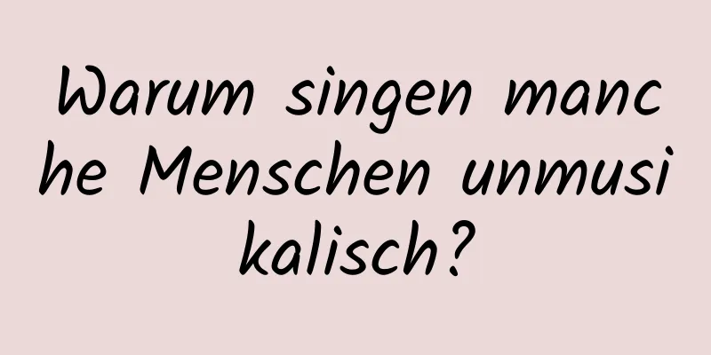 Warum singen manche Menschen unmusikalisch?